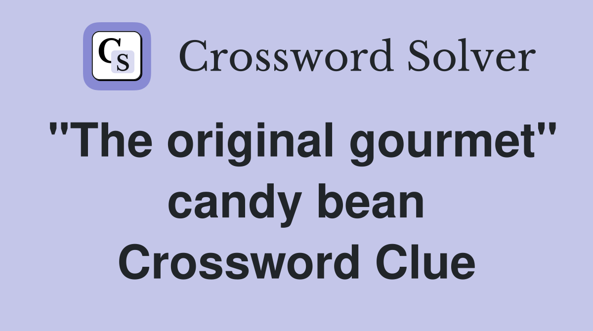 "The original gourmet" candy bean Crossword Clue