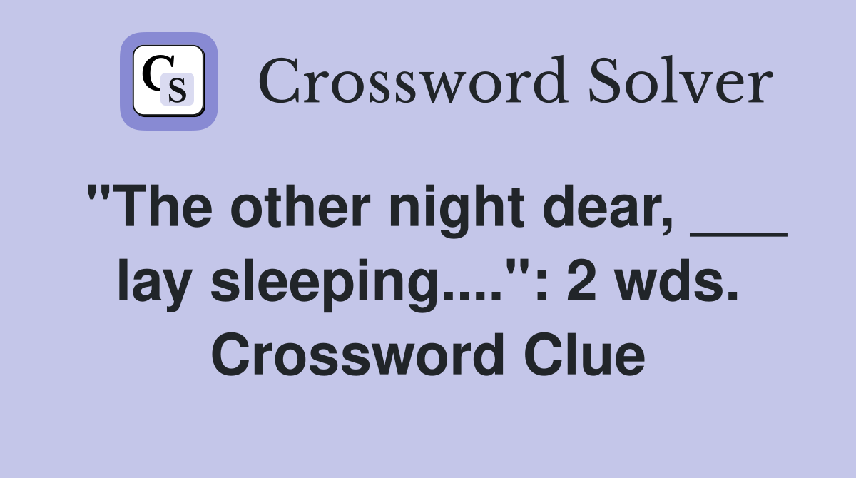 "The other night dear, ___ lay sleeping....": 2 wds. Crossword Clue