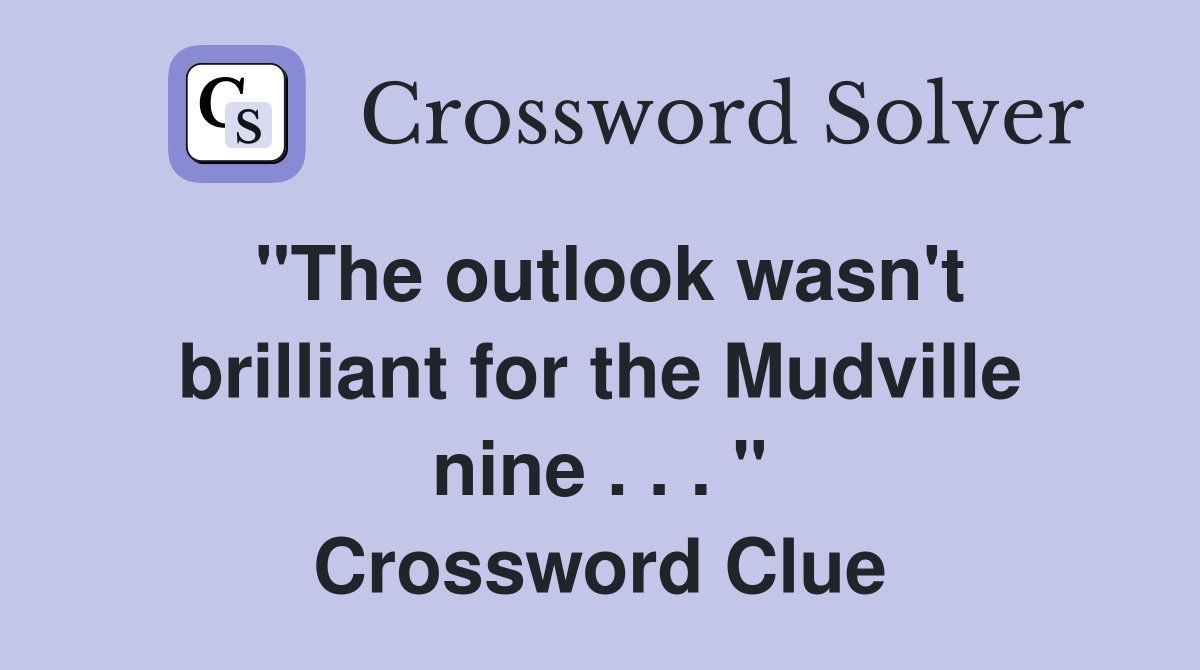 "The outlook wasn't brilliant for the Mudville nine . . . " Crossword Clue