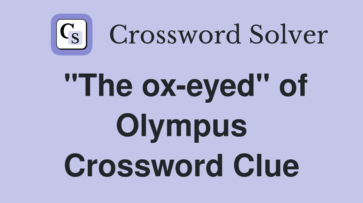 "The ox-eyed" of Olympus Crossword Clue