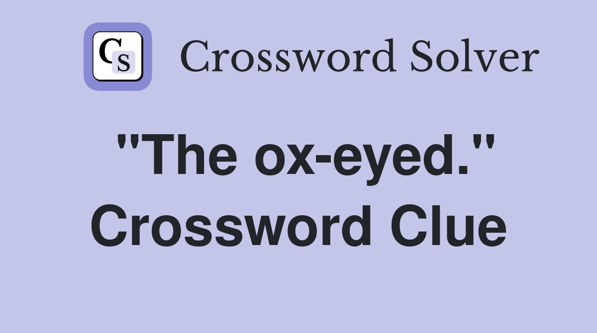 "The ox-eyed." Crossword Clue