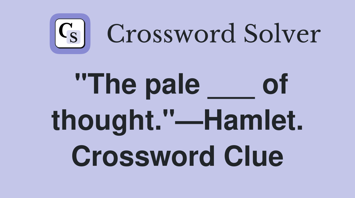 "The pale ___ of thought."—Hamlet. Crossword Clue