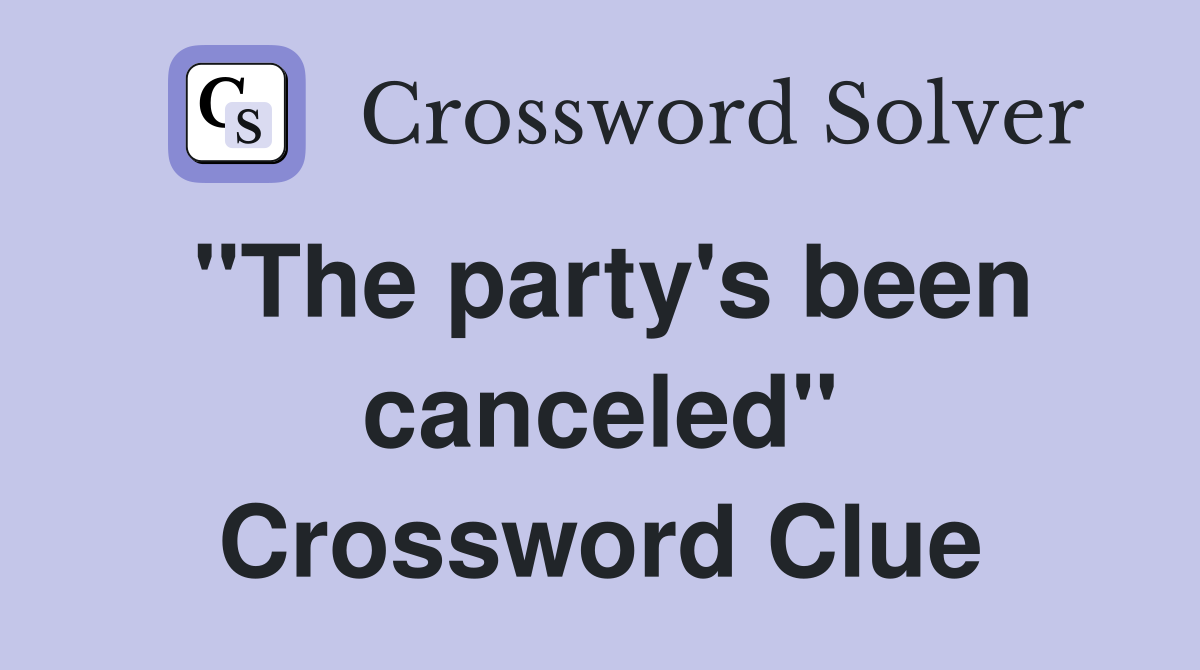 "The party's been canceled" Crossword Clue