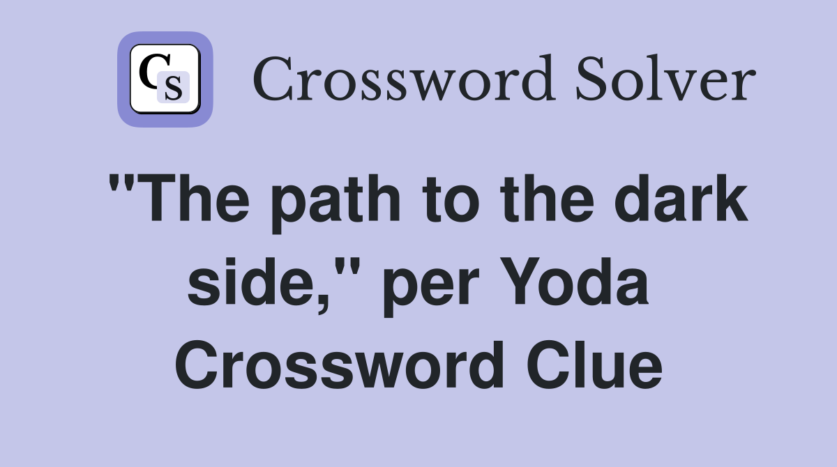 "The path to the dark side," per Yoda Crossword Clue