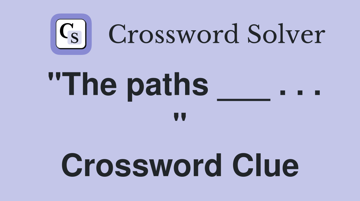 "The paths ___ . . . " Crossword Clue