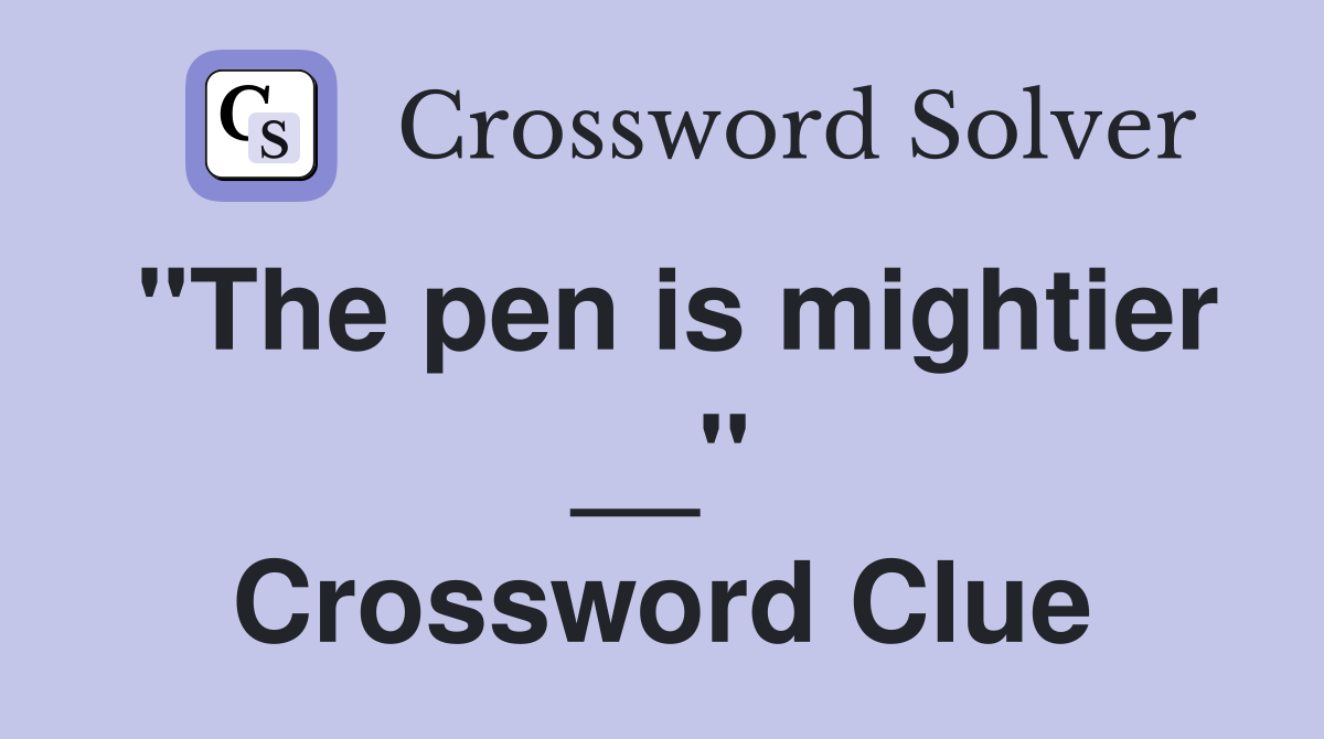 "The pen is mightier __" Crossword Clue