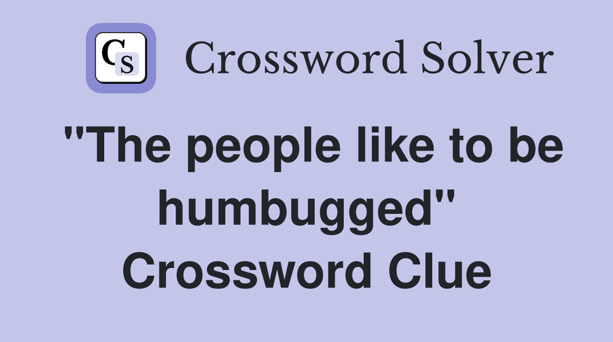 "The people like to be humbugged" Crossword Clue