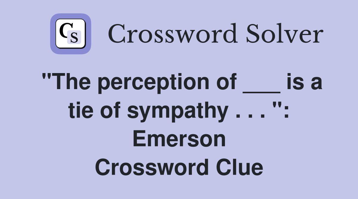 "The perception of ___ is a tie of sympathy . . . ": Emerson Crossword Clue