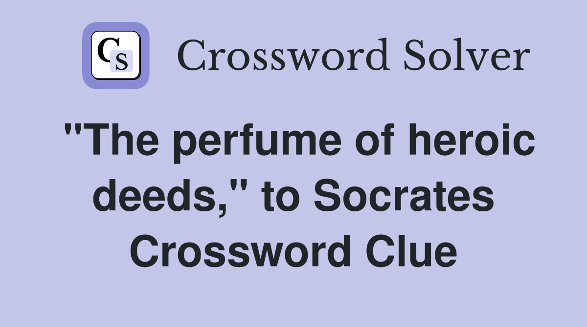 "The perfume of heroic deeds," to Socrates Crossword Clue
