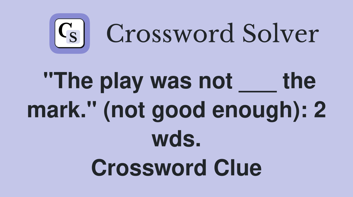 "The play was not ___ the mark." (not good enough): 2 wds. Crossword Clue