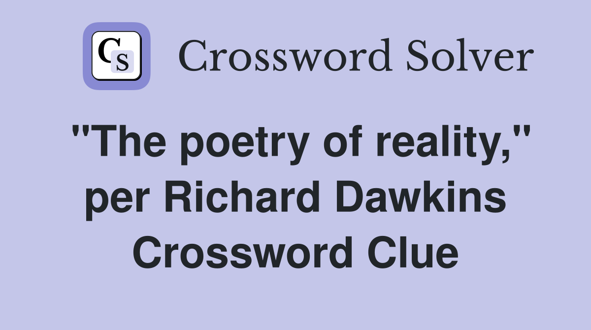 "The poetry of reality," per Richard Dawkins Crossword Clue