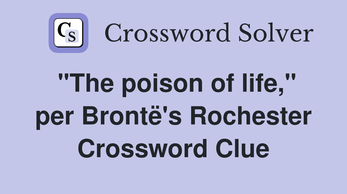 "The poison of life," per Brontë's Rochester Crossword Clue