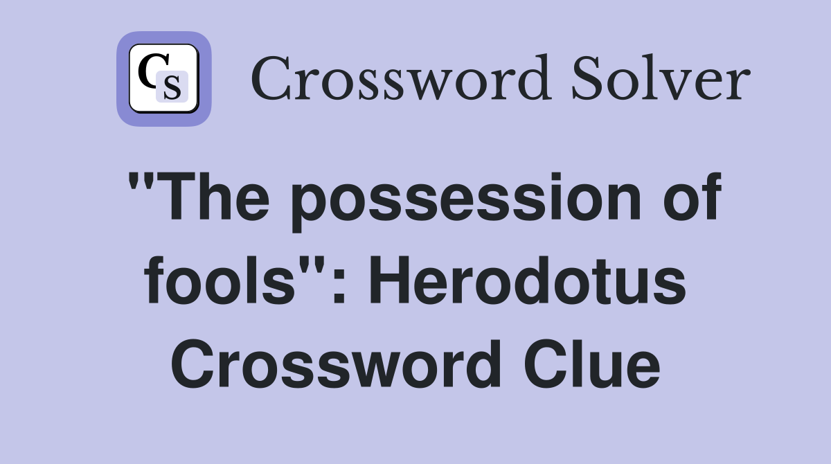 "The possession of fools": Herodotus Crossword Clue