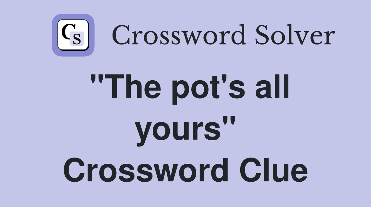 "The pot's all yours" Crossword Clue