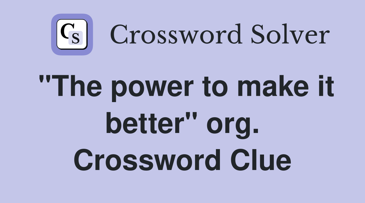 "The power to make it better" org. Crossword Clue