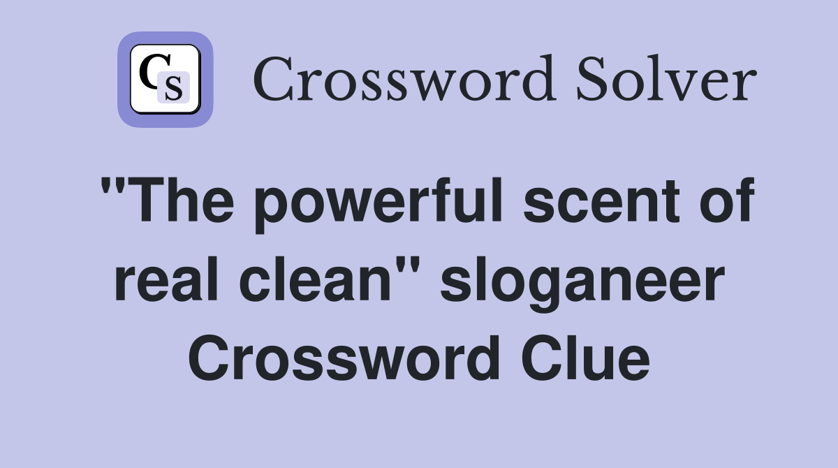 "The powerful scent of real clean" sloganeer Crossword Clue