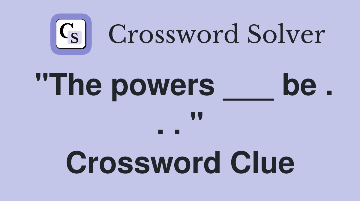 "The powers ___ be . . . " Crossword Clue