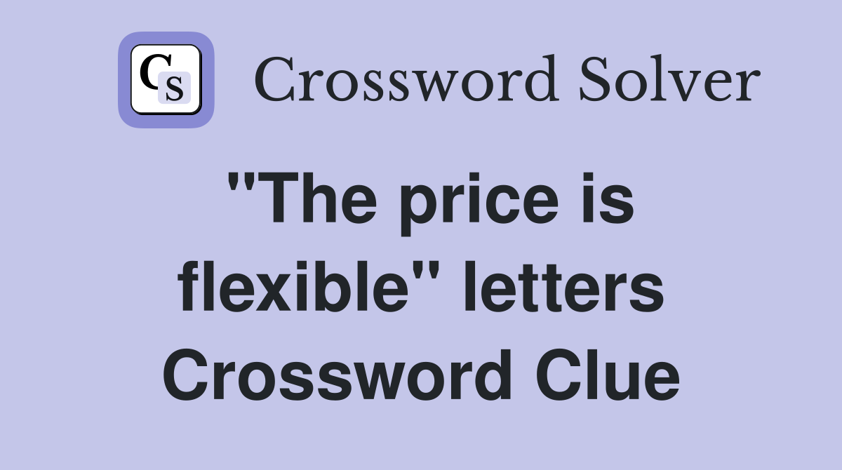 "The price is flexible" letters Crossword Clue