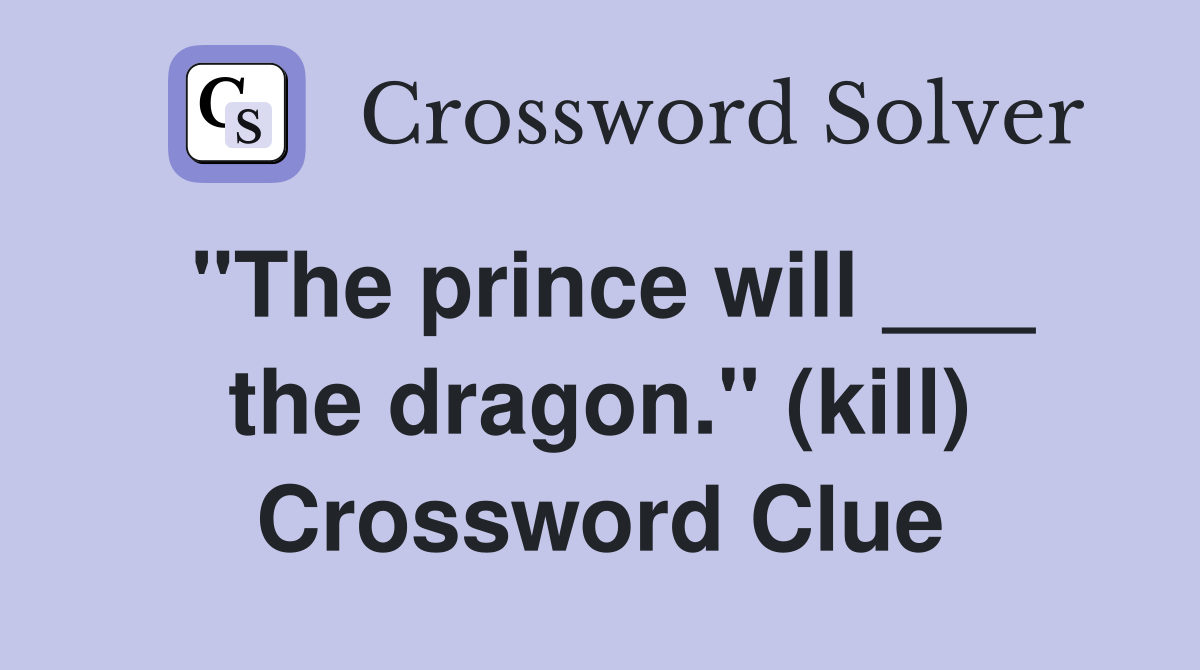 "The prince will ___ the dragon." (kill) Crossword Clue