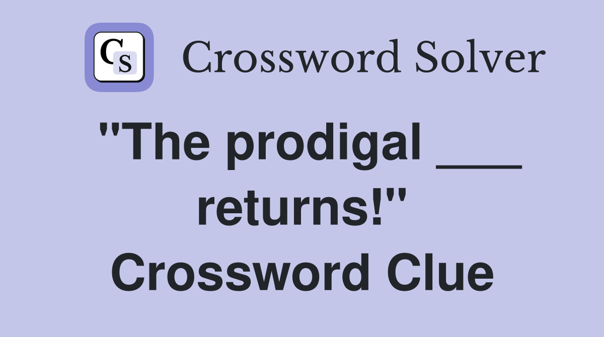 "The prodigal ___ returns!" Crossword Clue