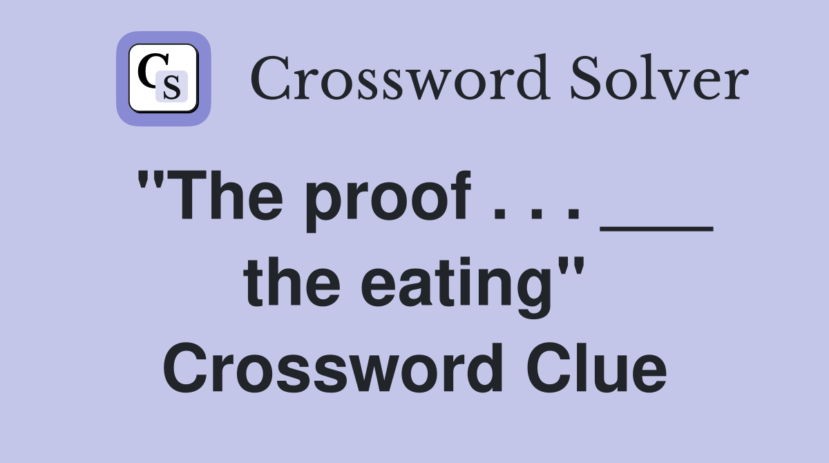"The proof . . . ___ the eating" Crossword Clue