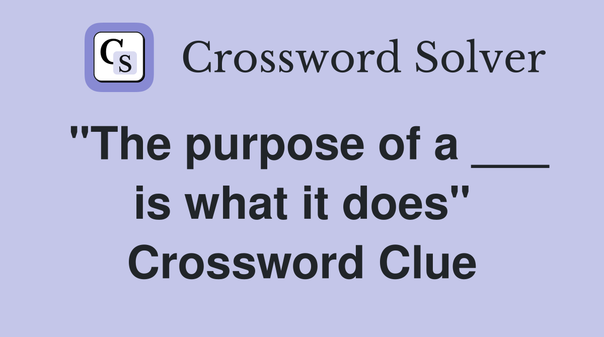 "The purpose of a ___ is what it does" Crossword Clue