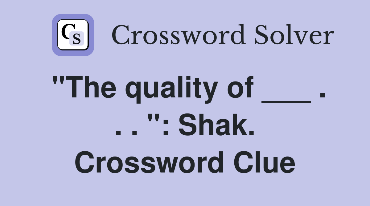 "The quality of ___ . . . ": Shak. Crossword Clue