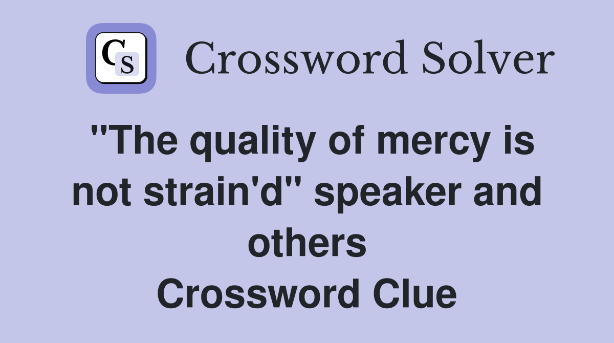 "The quality of mercy is not strain'd" speaker and others Crossword Clue