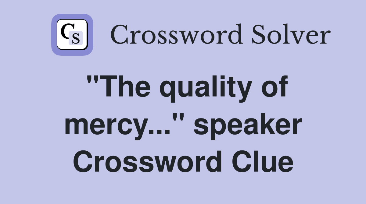 "The quality of mercy..." speaker Crossword Clue