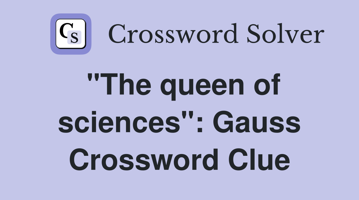 "The queen of sciences": Gauss Crossword Clue