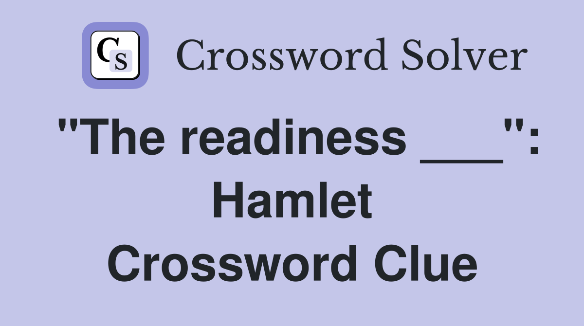 "The readiness ___": Hamlet Crossword Clue