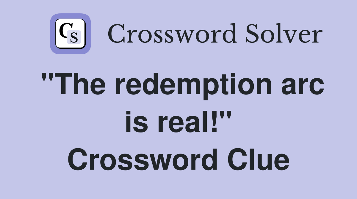 "The redemption arc is real!" Crossword Clue