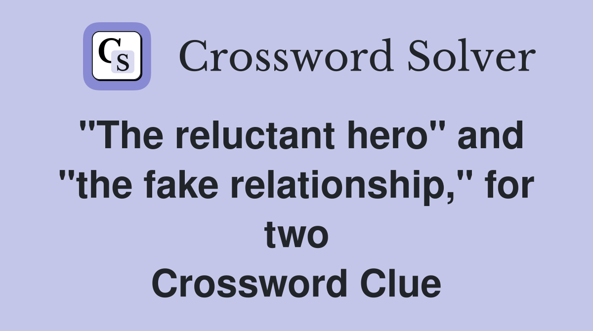 "The reluctant hero" and "the fake relationship," for two Crossword Clue