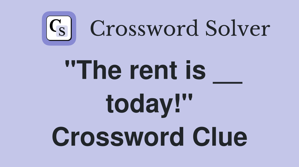 "The rent is __ today!" Crossword Clue