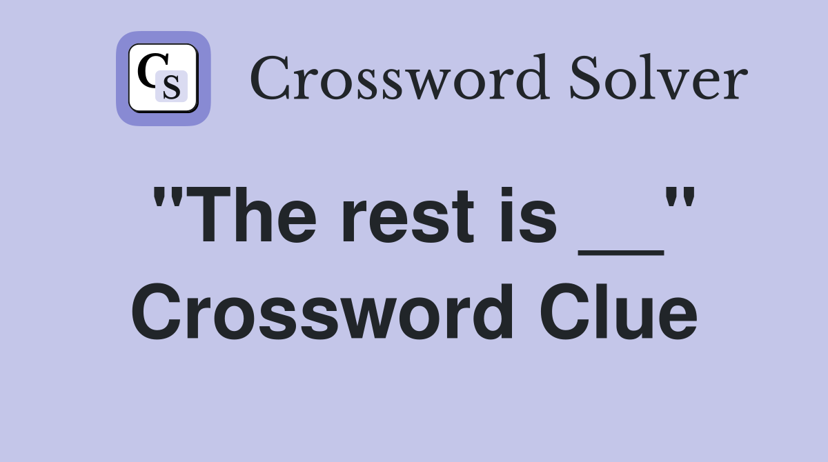 "The rest is __" Crossword Clue
