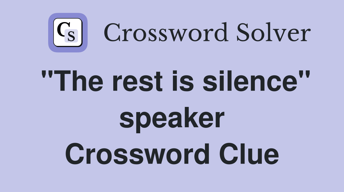 "The rest is silence" speaker Crossword Clue