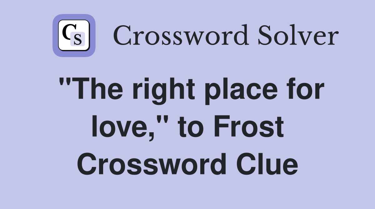 "The right place for love," to Frost Crossword Clue
