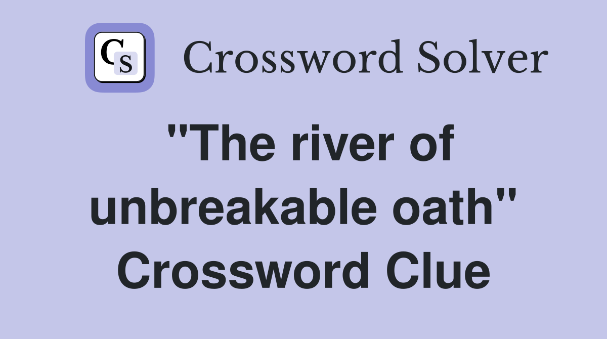 "The river of unbreakable oath" Crossword Clue