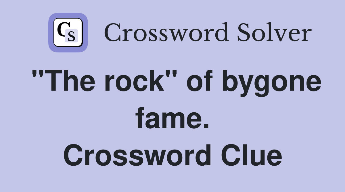 "The rock" of bygone fame. Crossword Clue