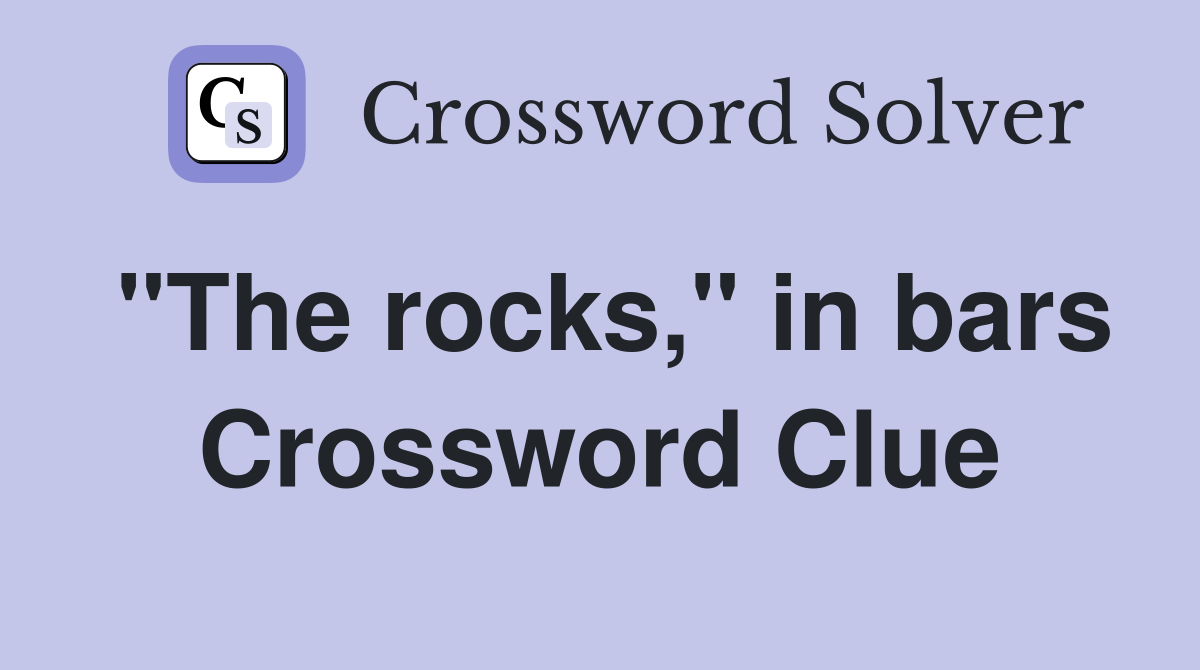 "The rocks," in bars Crossword Clue