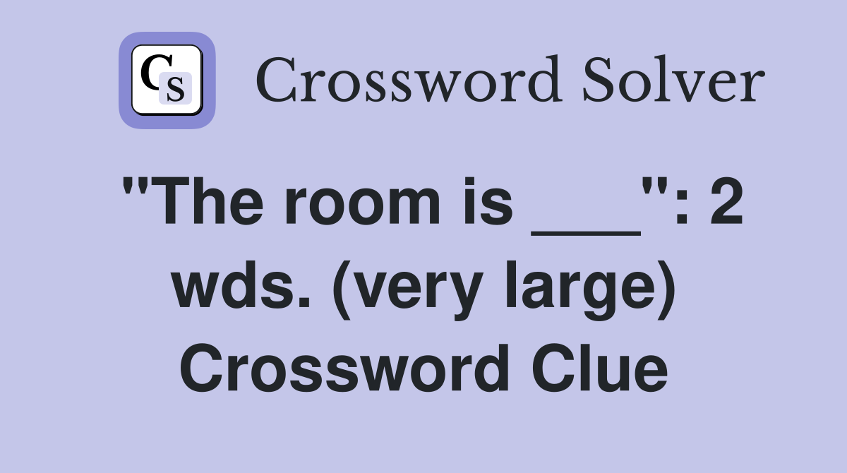 "The room is ___": 2 wds. (very large) Crossword Clue