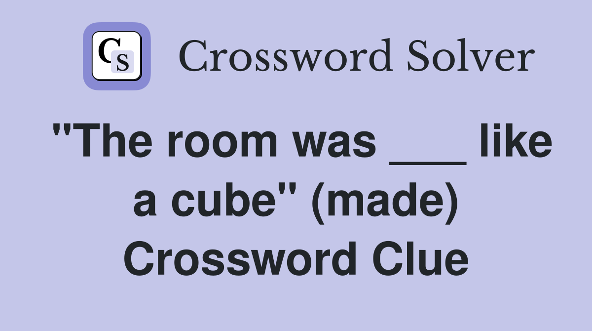 "The room was ___ like a cube" (made) Crossword Clue