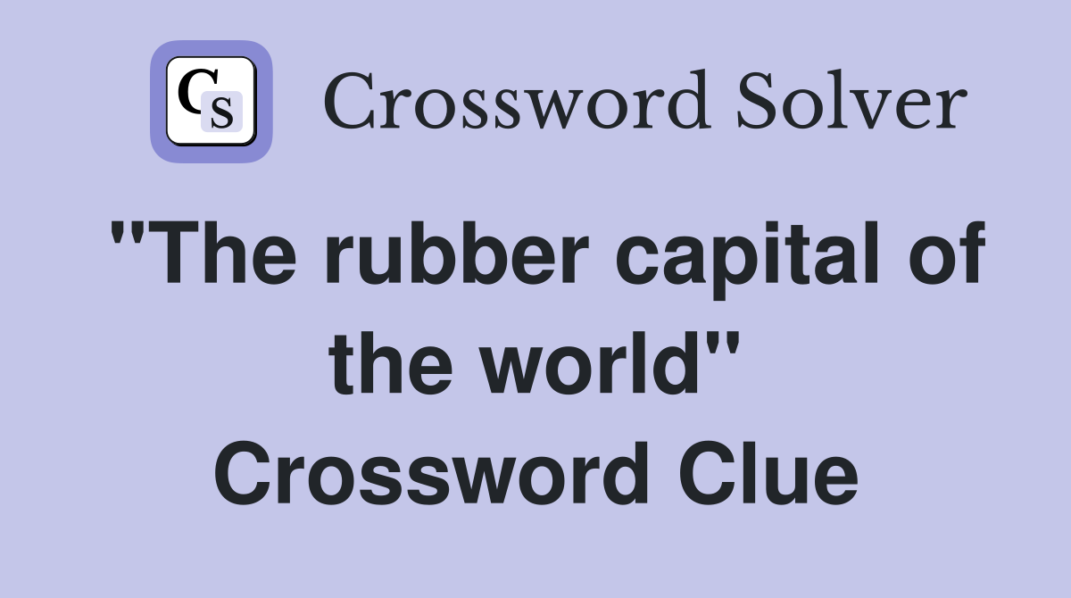 "The rubber capital of the world" Crossword Clue