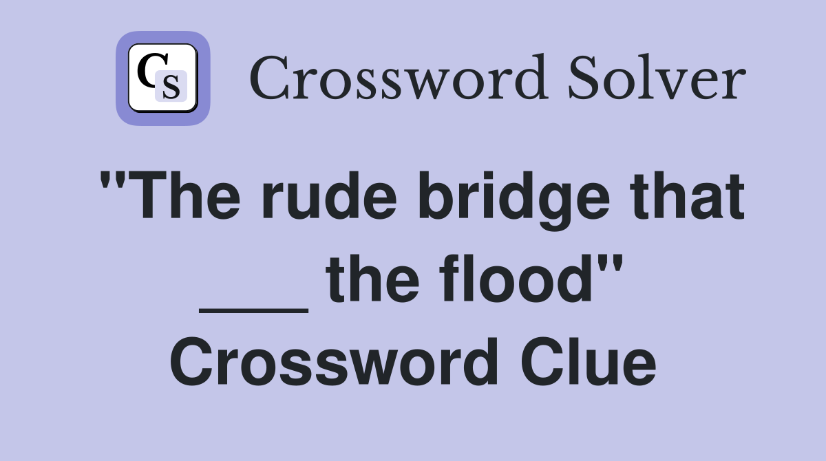 "The rude bridge that ___ the flood" Crossword Clue