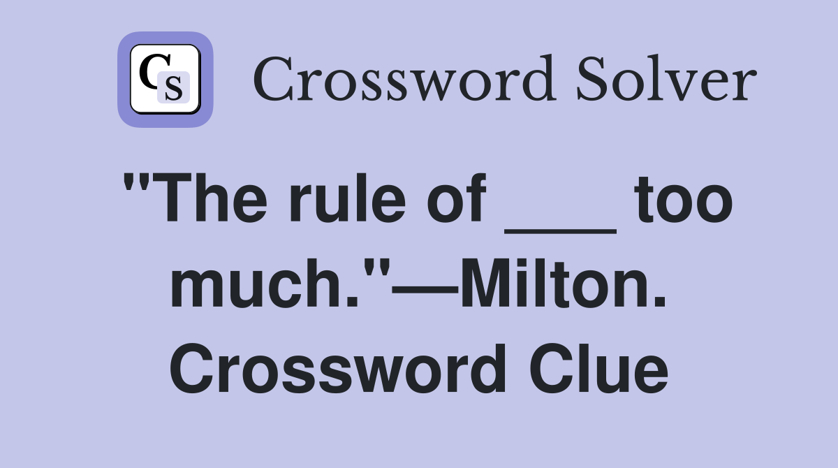 "The rule of ___ too much."—Milton. Crossword Clue