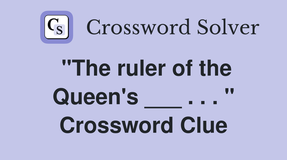"The ruler of the Queen's ___ . . . " Crossword Clue