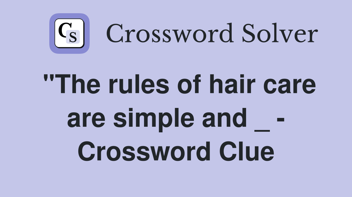 "The rules of hair care are simple and _ - Crossword Clue