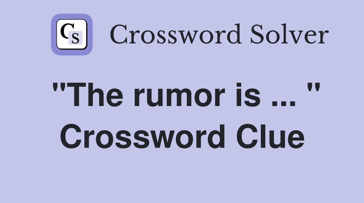 "The rumor is ... " Crossword Clue