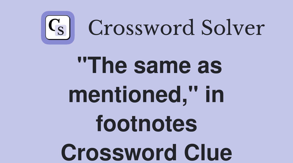 "The same as mentioned," in footnotes Crossword Clue