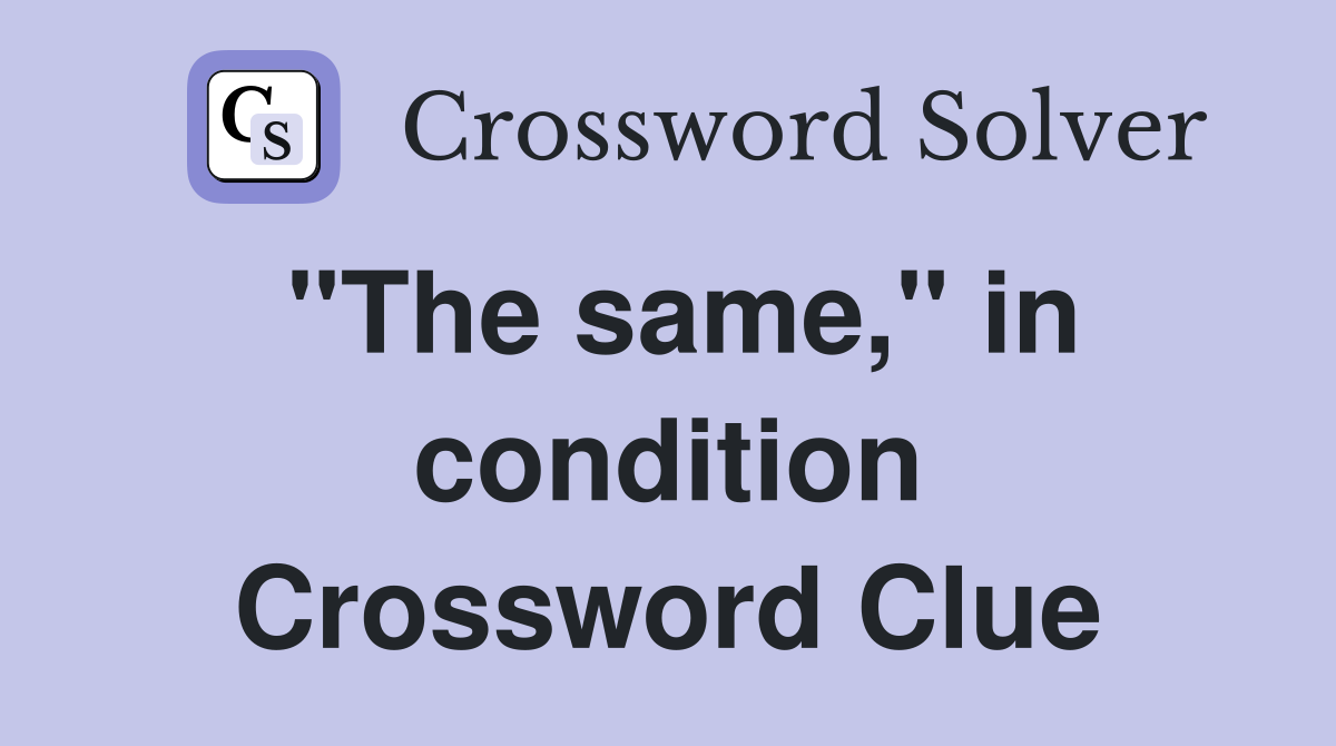 "The same," in condition Crossword Clue